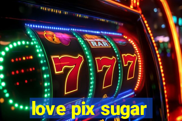 love pix sugar